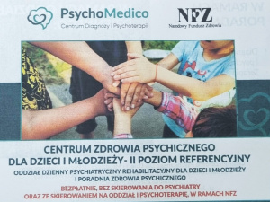 PsychoMedico Centrum Diagnozy i Psychoterapii NFZ Narodowy Fundusz Zdrowia CENTRUM ZDROWIA PSYCHICZNEGO DLA DZIECI I MŁODZIEŻY – II POZIOM REFERENCYJNY Oddział Dzienny Psychiatryczny Rehabilitacyjny dla Dzieci i Młodzieży i Poradnia Zdrowia Psychicznego Bezpłatnie, bez skierowania do psychiatry oraz ze skierowaniem na oddział i psychoterapię, w ramach NFZ